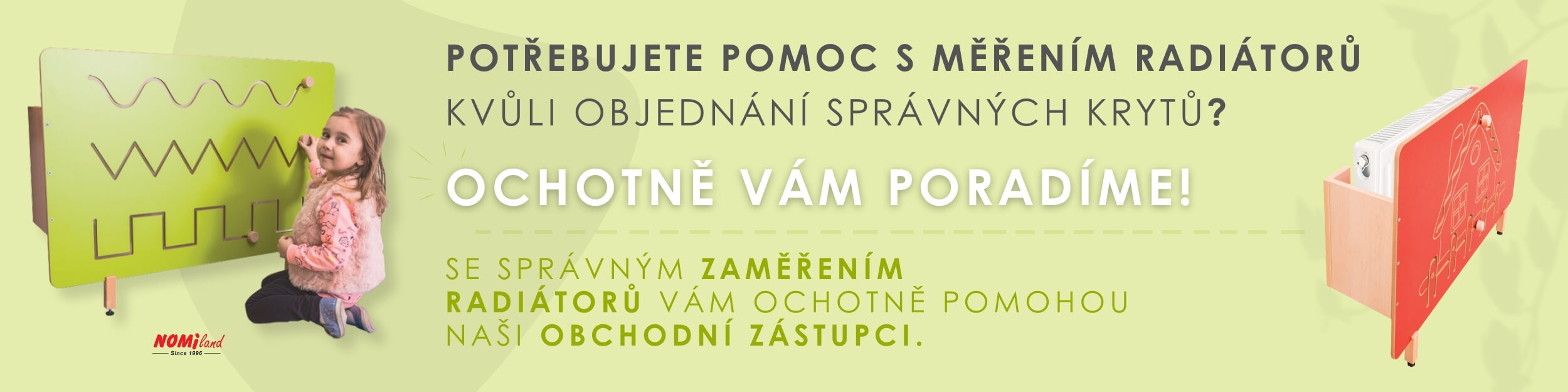 S měřením radiátorů pro správný výběr krytů vám ochotně pomohou obchodní zástupci firmy Nomiland.